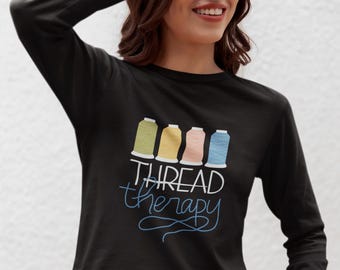 Thread Therapy Long Sleeve Shirt | Funny Quilting Shirt | Sewing Gift for Thread Lovers
