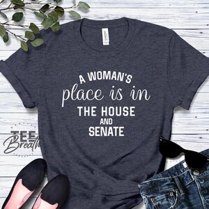 A Woman&#39;s Place Is In The House And Senate T-Shirt, Equal Rights, Feminism Shirt, Liberal Unisex Ladies Tee, Funny Tee Shirt, Casual Shirt