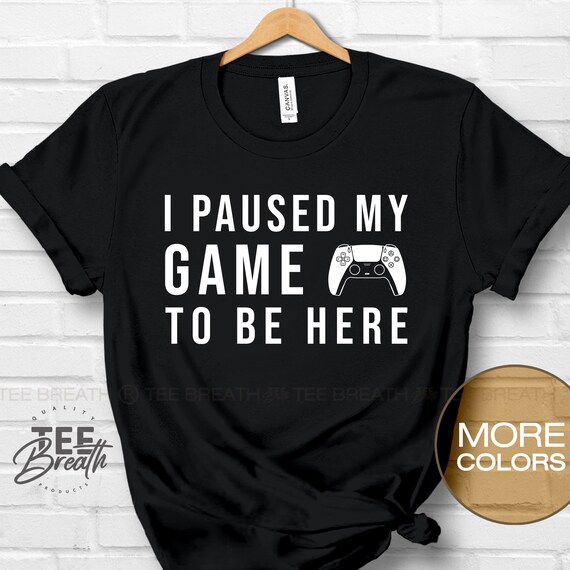 Gamer T-Shirt I Paused My Game Tshirt Funny Gift Tee Gamer T-Shirt I Paused My Game Tshirt Funny Gift Tee