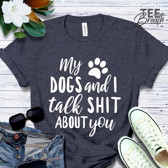 My Dog And I Talk About You Shirt My Dog And I Talk About You Shirt