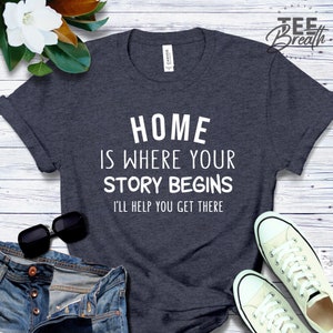 Home Is Where Your Story Begins Shirt, realtor shirt women, real estate shirt, gift for realtor, real estate agent shirt funny realtor gifts