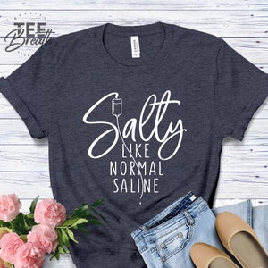Salty Like Normal Saline Nurse Shirt, Funny Nursing Tee
