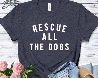 Rescue all the Dogs Shirt, Dog Mom - Dad T-Shirt, Unisex Fit, Rescue Dog Tshirt, Cute Dog Shirt, Dog Lover Gift, Dog Lover Shirt Pets Animal