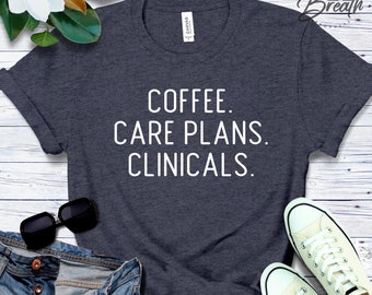 Nurse Shirt, Coffee Care Plans Clinicals Shirt, Nursing School T-Shirt, Gift for Nurse, Nursing Student, Future Nurse, ER Nurse, Labor Nurse