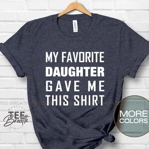 My Favorite Daughter Gave Me This Shirt, Dad Shirt Papa T-shirt Daddy Tshirt Father&#39;s Day Gift for Smart Dad Funny Family Surprise Daddy