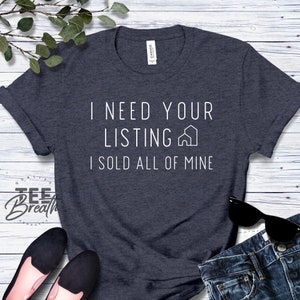 I Need Your Listing I Sold All of Mine Shirt, Realtor Shirt, Realtor Gift, Home Sweet Home, Real Estate Is My Hustle, Real Estate Agent Tee
