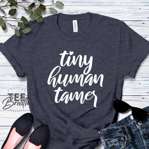 Tiny Human Tamer Shirt, Teacher T-Shirt, Teacher Gift, Kindergarten Shirt, Funny Mom Shirt, Toddler Mom Tee, Teacher Appreciation Cute Gift