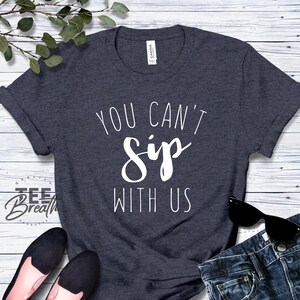 Bachelorette Party Shirts, You Can&#39;t Sip With Us T Shirts, Funny Bachelorette Tee, Bridesmaid Shirts, Bridesmaid Proposal, Wine Trip Shirt