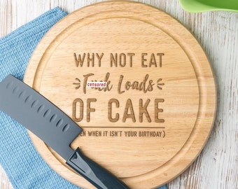 Engraved "Why Not Eat ... Loads Of Cake (Even When It Isn't Your Birthday)" Funny Round Cutting Board - Baking Gift For Friends