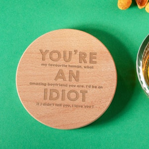 Engraved "You're an Idiot" Wooden, Slate or Glass Coaster - Funny Anniversary Gift For Boyfriend