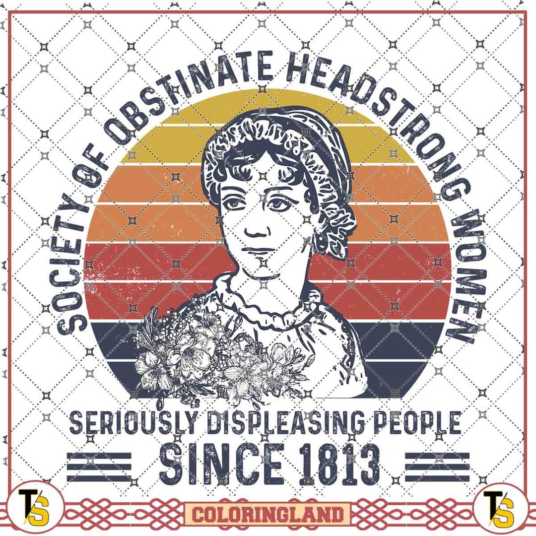 Society of Obstinate Headstrong Women Seriously Displeasing People Since 1813, Jane Austen for