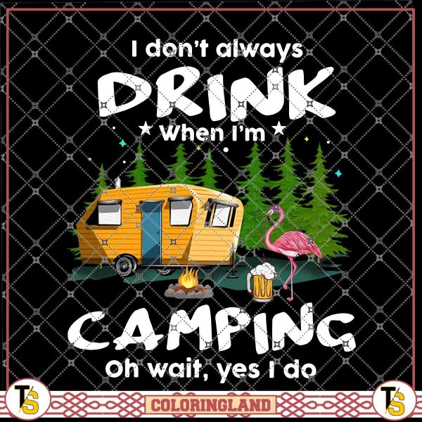 Flamingo I Don't Always Drink When I'm Camping Oh Wait Yes I Do, For Who Loves Camping, Hiking, Flamingo Drinking Beer, Sublimation Designs