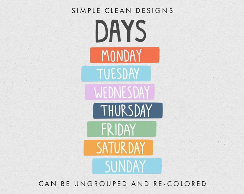 May include: A graphic design illustration of the days of the week, Monday through Sunday, in a vertical stack. Each day is written in black text on a colored rectangle. The colors are orange, light blue, pink, dark blue, green, orange, and light blue. The text "SIMPLE CLEAN DESIGNS" is at the top of the image, and the text "DAYS" is in a larger font size below it. The text "CAN BE UNGROUPED AND RE-COLORED" is at the bottom of the image.