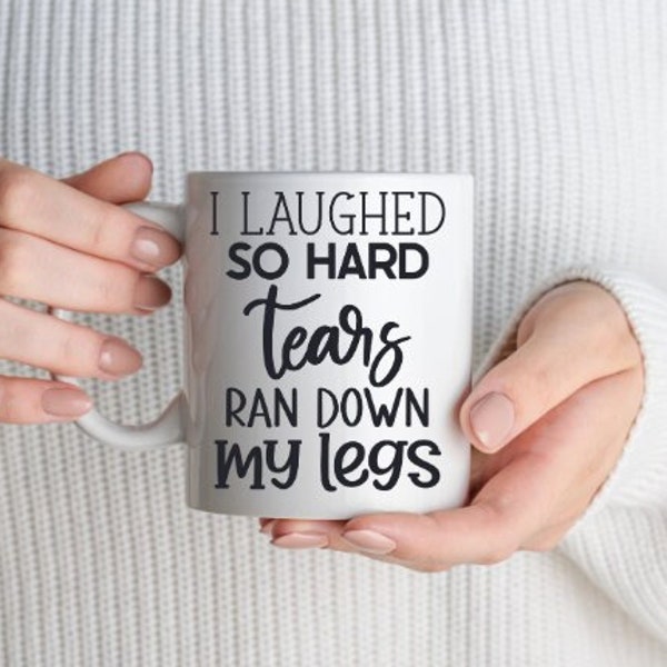 I Laughed so hard tears ran down my legs Ceramic Mug 11oz