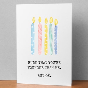 snarky birthday card / rude that you're younger than me. but ok. / hilarious birthday card / funny birthday card for her / for him