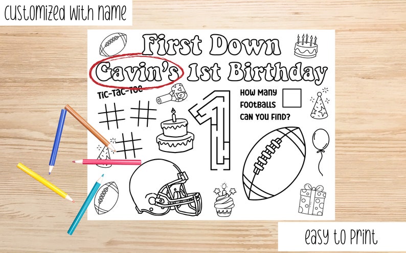 May include: Black and white printable coloring page with football theme. Features the text "First Down Gavin's 1st Birthday", footballs, a helmet, a maze, and tic-tac-toe. Includes the text "customized with name" and "easy to print".