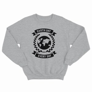 Earth Day Is Every Day Sweatshirt Eco Friendly Crewneck Nature Lover Pullover Green Living Sweater Environmental Awareness Gift