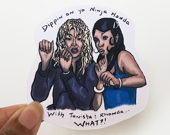 May include: A sticker featuring a cartoon illustration of two women with the text "Dippin on yo Ninja Honda with Tanisha & Rhonda... WHAT?!"