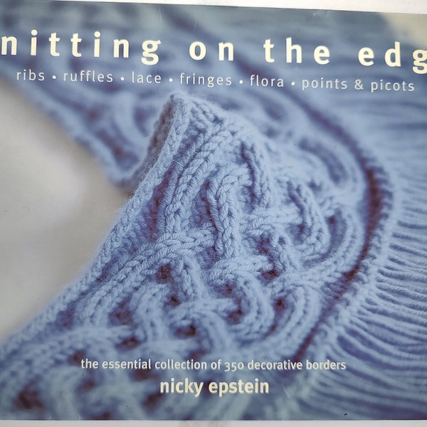 Knitting On the Edge, Essential Collection of 350 Decorative Borders. Ribs, Ruffles, Lace, Fringes, Flora, Points, Picots, Nicky Epstein,