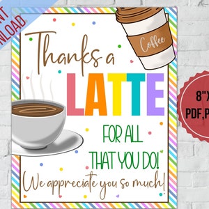 May include: A colorful printable sign that says "Thanks a Latte for all that you do! We appreciate you so much!" with a coffee cup and a latte cup graphic. The sign is 8 inches by 10 inches and available in PDF, PNG, and JPG formats.