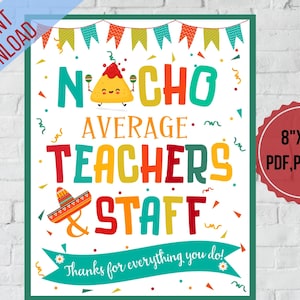 May include: A colorful printable sign that says "Nacho Average Teachers & Staff" with a cartoon nacho chip character. The sign is 8 inches by 10 inches and is available in PDF, PNG, and JPG formats.