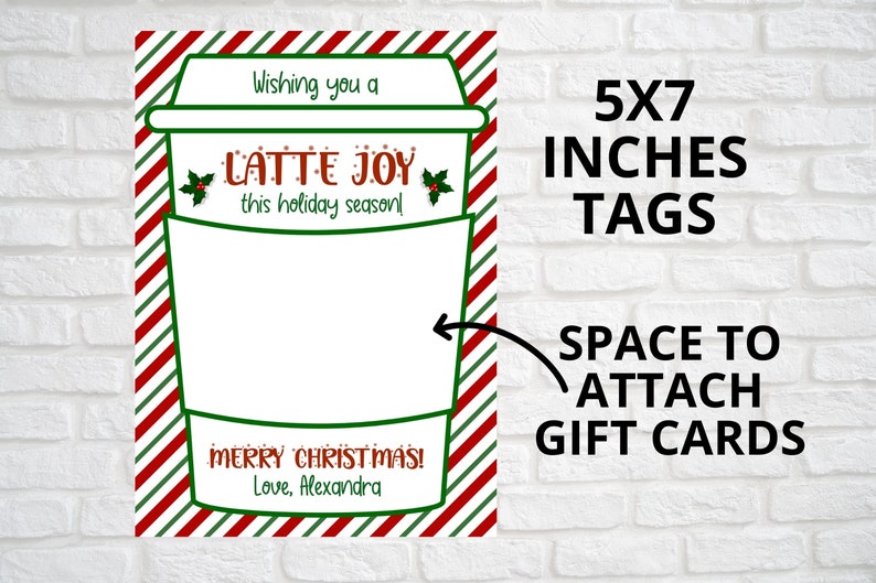 May include: A printable 5x7 inch gift tag featuring a red and green striped coffee cup with the text "Wishing you a Latte Joy this holiday season!" and "Merry Christmas! Love, Alexandra". There is space to attach a gift card.