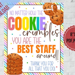 May include: A colorful 8"x10" printable sign with the text "No matter how the cookie crumbles, you are the best staff around!" and illustrations of chocolate chip cookies. The sign is a digital download.