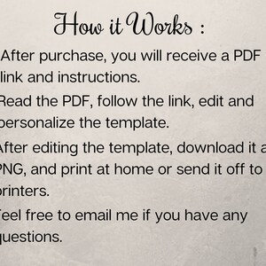 May include: How it Works: After purchase, you will receive a PDF with a link and instructions. Read the PDF, follow the link, edit and personalize the template. After editing the template, download it as PNG, and print at home or send it off to printers. Feel free to email me if you have any questions.