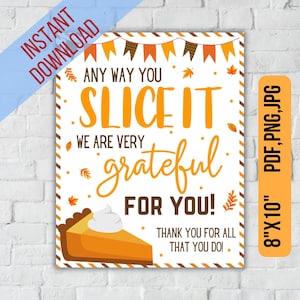 Anyway you slice it We are very grateful for you sign, Thanksgiving Pie Appreciation Printable Sign, Teacher Staff Appreciation Sign Print