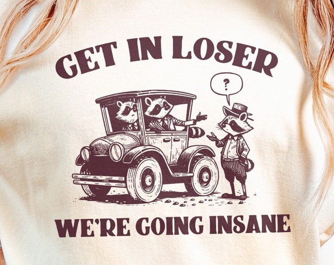 Get in Loser We're Going Insane Funny Raccoon Trash Panda PNG, Cute Hand Drawn Vintage Animals, Instant Download, Get in Loser