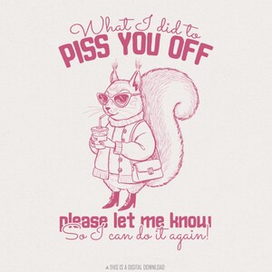 What I Did To Piss You Off, grappige ontwerpen, pittige png, grappig dier, trendy dames, humor voor volwassenen, grappig sarcastisch, onbeleefd, boujee png
