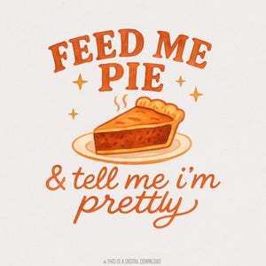 Feed Me Pie & Tell Me I'm Pretty PNG, citazione divertente retrò PNG per decorazioni da cucina, Ringraziamento, Clipart di dessert PNG, Download di PNG per amanti delle torte