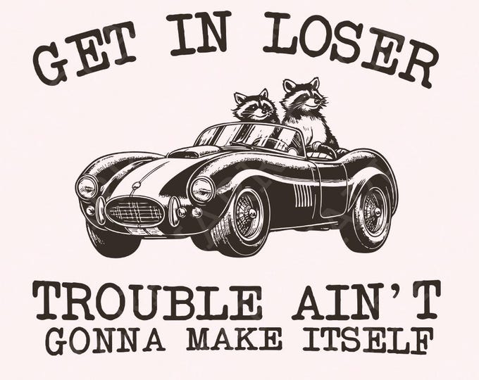 Get In Loser Trouble Funny Racoon PNG, Sarcastic Trash Panda, Vintage Convertible, Best Friends Sayings, Cute Racoons, Instant Download