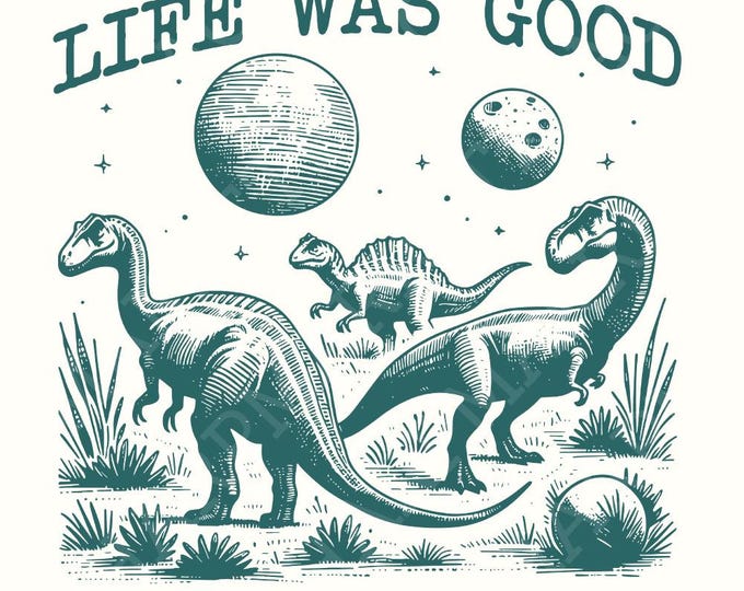 Life Was Good Dinosaur Extinct, Funny Animal Quotes, Vintage Sayings, Instant Download PNG png, Sarcastic Sayings, Cute Dinosaur Design