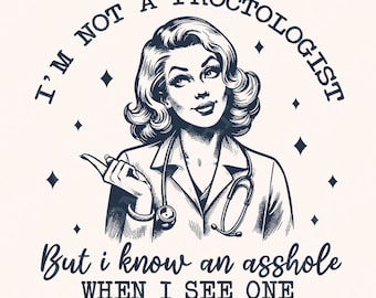 I'm Not A Proctologist PNG, Asshole Shirt, Offensive Design, Inappropriate Shirt, Weirdcore, Rude, Funny Raunchy Shirt Sayings, Unhinged