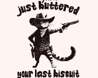 You've Just Buttered Your Last Biscuit PNG, Funny Quote png, Sarcastic Quote PNG, Meme Shirt png, Yee'd Your Last Haw, Howdy PNG, Meowdy