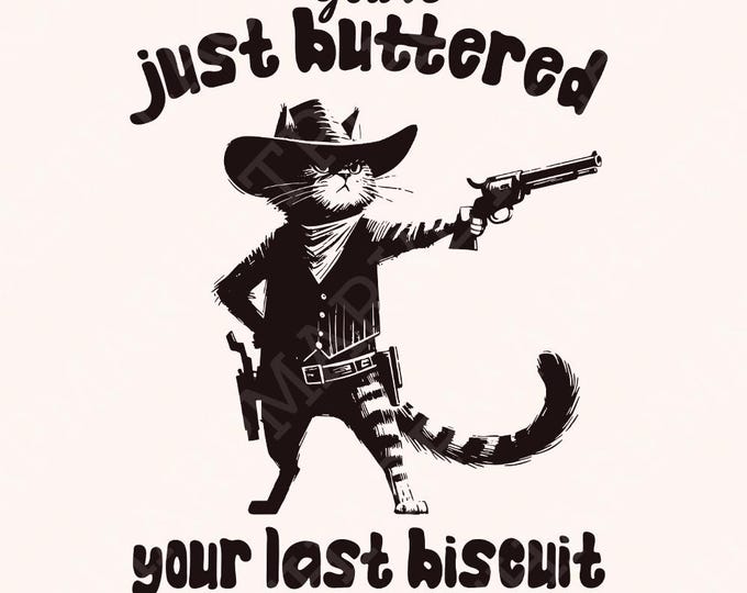 You've Just Buttered Your Last Biscuit PNG, Funny Quote png, Sarcastic Quote PNG, Meme Shirt png, Yee'd Your Last Haw, Howdy PNG, Meowdy