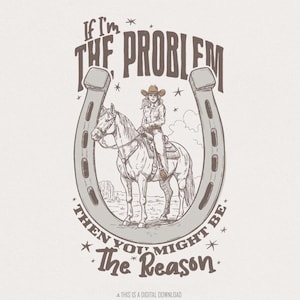 Si je suis le problème, vous pourriez être la raison PNG, Musique country, Sublimation western, Cowgirl rétro, Nashville, Téléchargement instantané, Rodéo