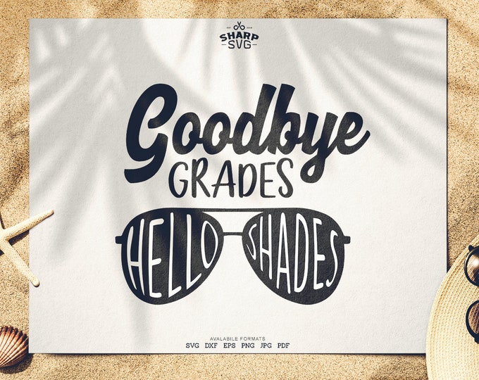 Goodbye Grades Hello Shades SVG - Summer SVG - Quotes / Sayings - Summer Time svg - Cutting files / cut files - For Cricut, Silhouette