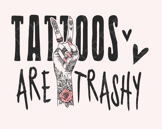Tattoos Are Trashy PNG, funny png design, sarcastic digital download, snarky tshirt design, edgy grunge style, inked art for adults