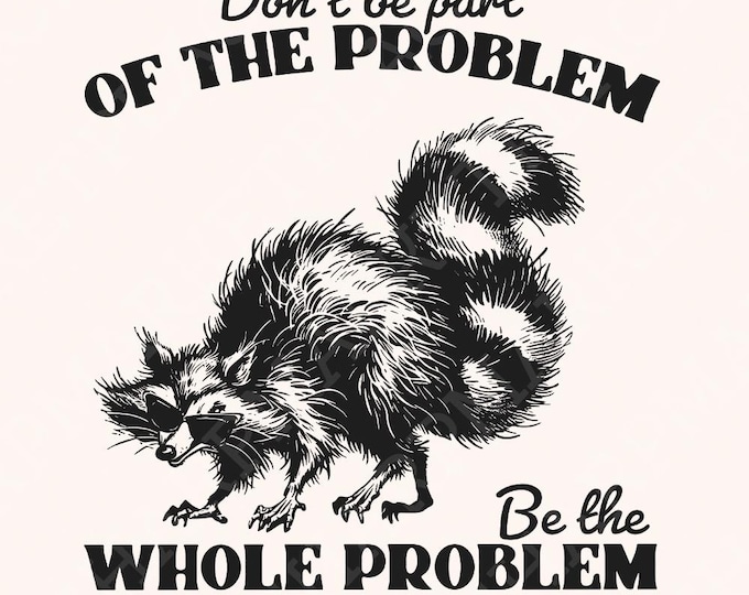 Don't Be the Problem Be the Whole Problem PNG, Funny Adult Humor, Raccoon Design, Retro Sublimation, Motivational Quote, Raccoon PNG