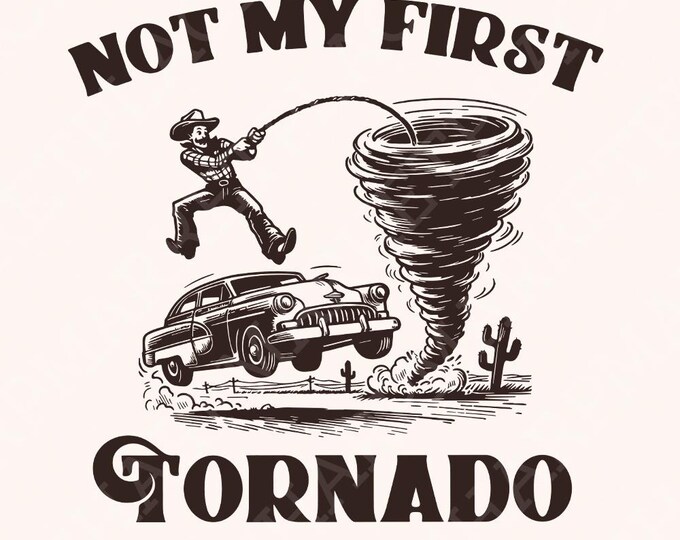 Not My First Tornado PNG Digital Download, Tornado Shirt, Twisters T-shirt, Chase It, Retro Shirt, Vintage Shirt, Storm Chasers, Meteorology