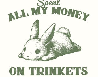 Spent all my money on Trinkets PNG, Digital Download, Sublimation Designs, Retro Trendy Sarcastic PNG, Cash Money, Dollar Bills Spent