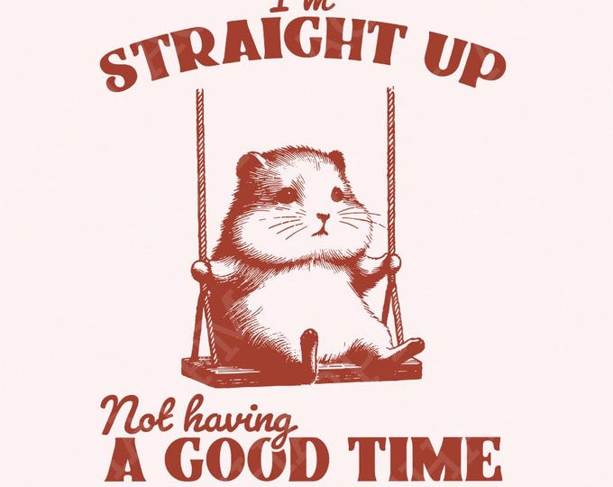 I'm Straight Up Even Having a Good Time PNG, Funny Sayings, Sarcastic png, Vintage Design, Cute Shirts, Funny