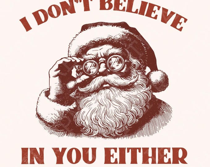 I Don't Believe You Either PNG, Christmas Santa png, Funny Santa Digital Download, Christmas Sublimation PNG, Retro Santa Claus