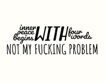 Inner Peace 4 Words png, Sarcastic png, Snarky png, Funny Png, Inspirational Quotes png, Inner Peace png, Not My Problem png