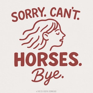 Sorry Can&#39;t Horses Bye PNG, Horse Sweatshirt Design, Gift for Horse Lover, Funny Horse PNG, Horse Lover Gift, Cute Country Girl Design