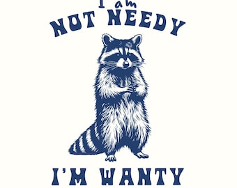 I'm Not Needy I'm Wanty png PNG, Funny Raccoon, Trash Panda, Sarcastic, Girl Vibes, Gifts for Her, Instant Download