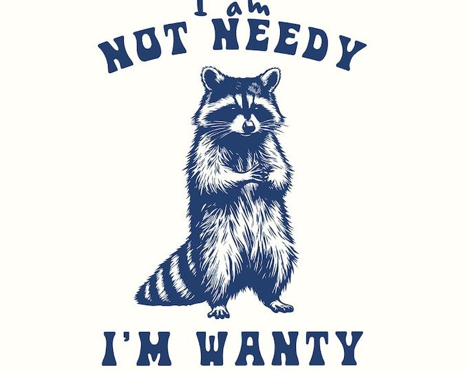 I'm Not Needy I'm Wanty png PNG, Funny Raccoon, Trash Panda, Sarcastic, Girl Vibes, Gifts for Her, Instant Download