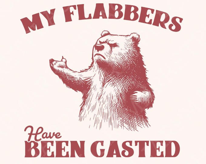 All of My Flabbers Are Gasted PNG, Funny Bear Sublimation Digital Download, Snarky Digital Design, Dark Humor Clipart, Teddy Bear PNG